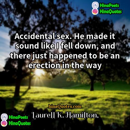 Laurell K Hamilton Quotes | Accidental sex. He made it sound like